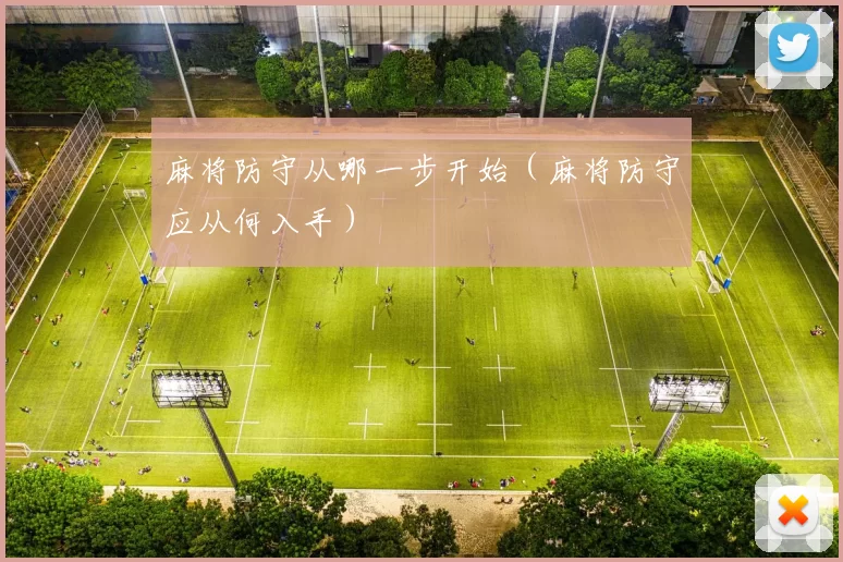 麻将防守从哪一步开始（麻将防守应从何入手）