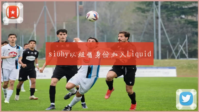 siuhy以租借身份加入Liquid