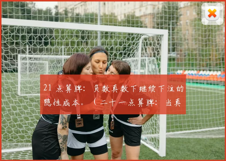 21 点算牌：负数真数下继续下注的隐性成本。（二十一点算牌：当真数为负仍继续下注的隐形代价）