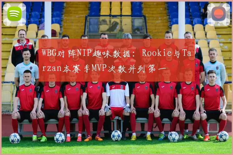 WBG对阵NIP趣味数据：Rookie与Tarzan本赛季MVP次数并列第一