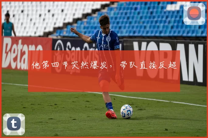 他第四节突然爆发，带队直接反超