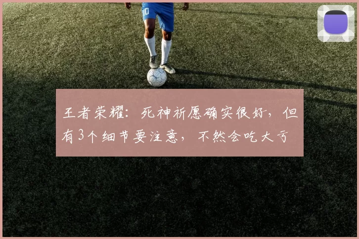 王者荣耀：死神祈愿确实很好，但有3个细节要注意，不然会吃大亏