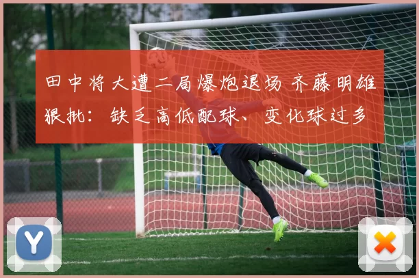 田中将大遭二局爆炮退场 齐藤明雄狠批：缺乏高低配球、变化球过多｜日职