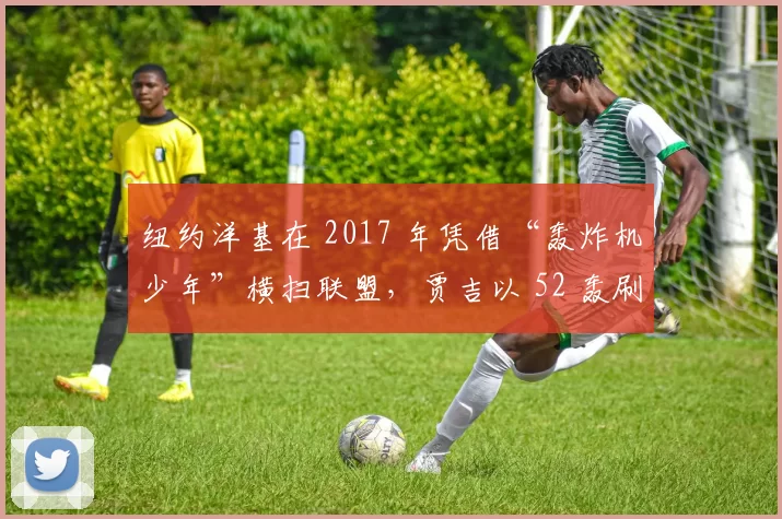 纽约洋基在 2017 年凭借“轰炸机少年”横扫联盟，贾吉以 52 轰刷新当时的新人纪录