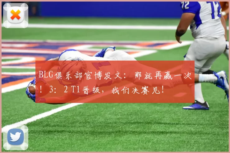 BLG俱乐部官博发文：那就再赢一次！3：2 T1晋级，我们决赛见！
