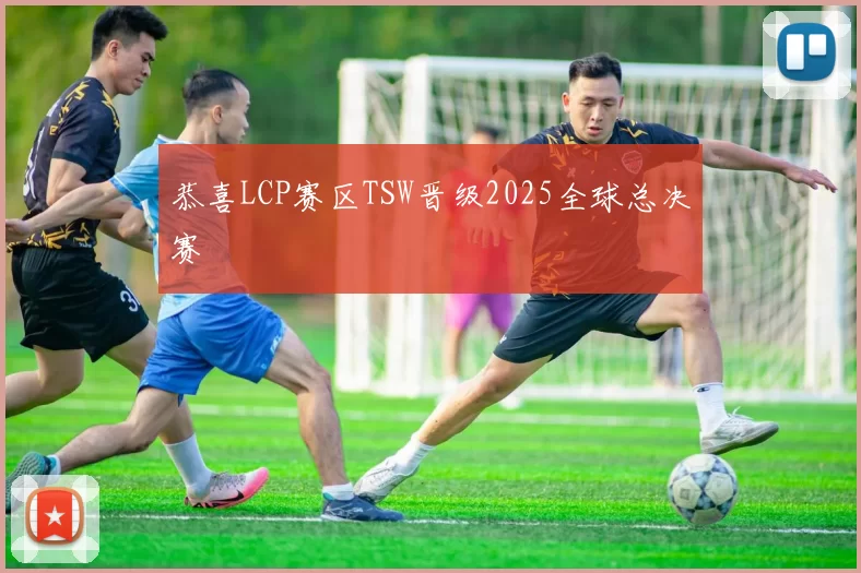 恭喜LCP赛区TSW晋级2025全球总决赛