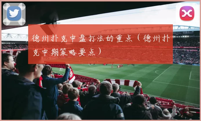 德州扑克中盘打法的重点（德州扑克中期策略要点）